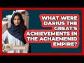 What Were Darius The Great's Achievements In The Achaemenid Empire? - Understanding Southwest Asia