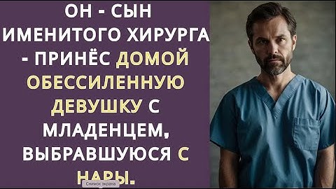 ОН – СЫН ИМЕНИТОГО ХИРУРГА – ПРИНЁС ДОМОЙ ОБЕССИЛЕННУЮ ДЕВУШКУ С МЛАДЕНЦЕМ, ВЫБРАВШУЮСЯ С НАРЫ.