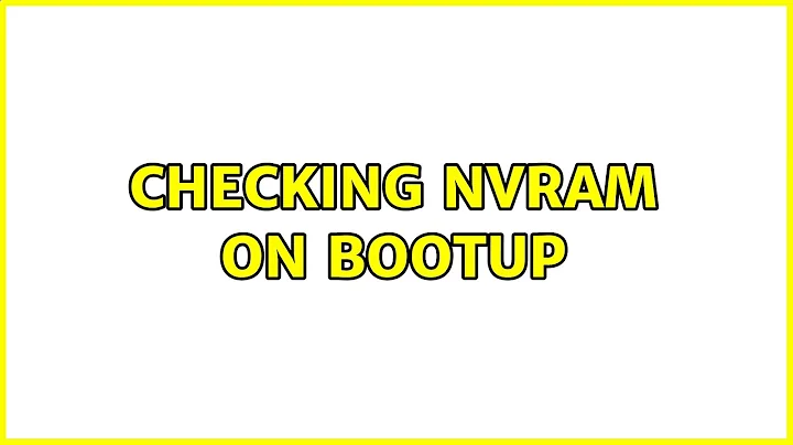 Checking NVRAM on BootUp (2 Solutions!!)