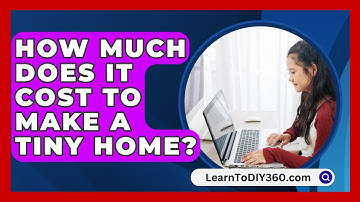 How Much Does It Cost To Make A Tiny Home? - LearnToDIY360.com