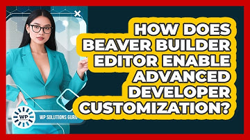 How Does Beaver Builder Editor Enable Advanced Developer Customization? - WP Solutions Guru