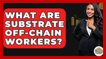 What Are Substrate Off-Chain Workers? - CryptoBasics360.com