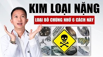 6 Phương Pháp Thải Độc Kim Loại Nặng Dễ Áp Dụng Ngay Tại Nhà | Bác Sĩ Trần Minh