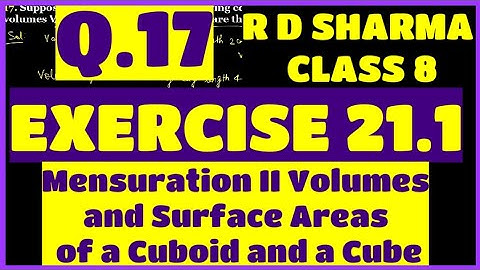 Q.17 - Ex 21.1 - Chap 21 Volume and Surface Area of a Cuboid and a Cube R D Sharma Class 8 Math