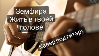 Земфира - Жить в твоей голове (кавер под гитару / кавер на гитаре)