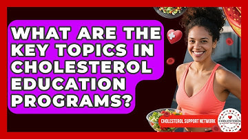 What Are the Key Topics in Cholesterol Education Programs? - Cholesterol Support Network