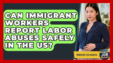 Can Immigrant Workers Report Labor Abuses Safely In The US? - Immigrant Job Answers