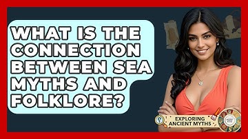 What Is The Connection Between Sea Myths And Folklore? - Exploring Ancient Myths