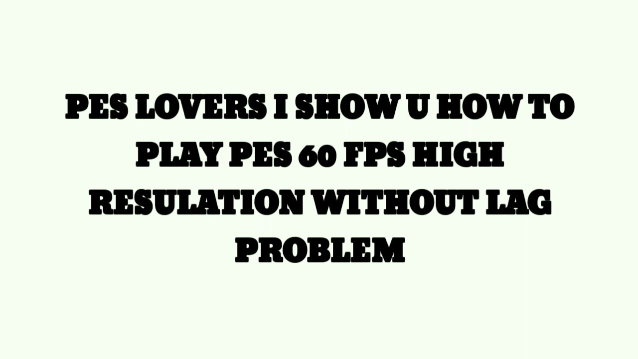 PES 19 FIX LAG PROBLEM.......play on high resolution 60 fps smoothly