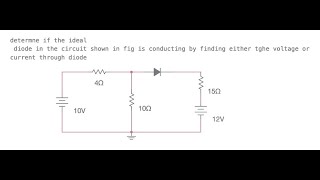 Determine if the ideal diode in the circuit shown in is conducting by finding either voltage or cur