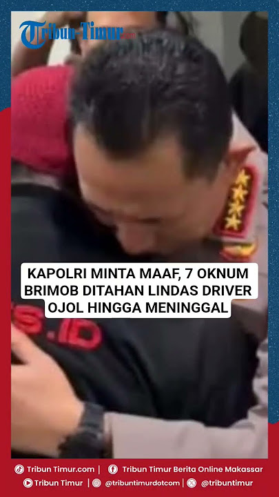 KAPOLRI MINTA MAAF, 7 OKNUM BRIMOB DITAHAN LINDAS DRIVER OJOL HINGGA MENINGGAL