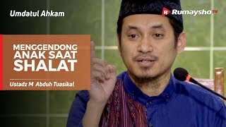 Umdatul Ahkam (12) : Menggendong anak saat Shalat - Ust M Abduh Tuasikal