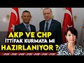 AKP VE CHP İTTİFAK KURMAYA MI HAZIRLANIYOR ?