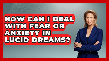 How Can I Deal with Fear or Anxiety in Lucid Dreams? | Dream Discovery Den
