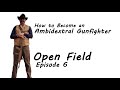 Episode 6 Open Field - How to Become an Ambidextral Gunfighter