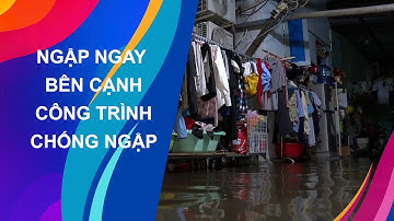 NGẬP NGAY BÊN CẠNH CÔNG TRÌNH CHỐNG NGẬP