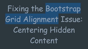 Fixing the Bootstrap Grid Alignment Issue: Centering Hidden Content