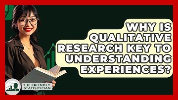 Why Is Qualitative Research Key To Understanding Experiences? - The Friendly Statistician