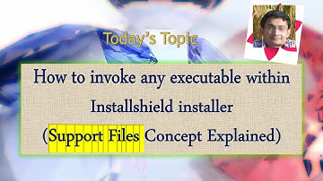 Day 37 : How to invoke Any executable within Installshield installer (Support Files Concept)