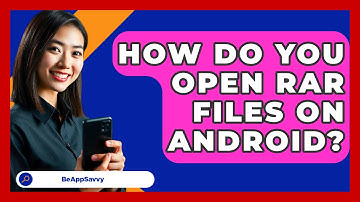 How Do You Open RAR Files On Android? - Be App Savvy