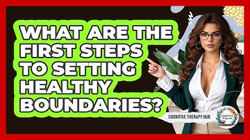 What Are The First Steps To Setting Healthy Boundaries? - Cognitive Therapy Hub