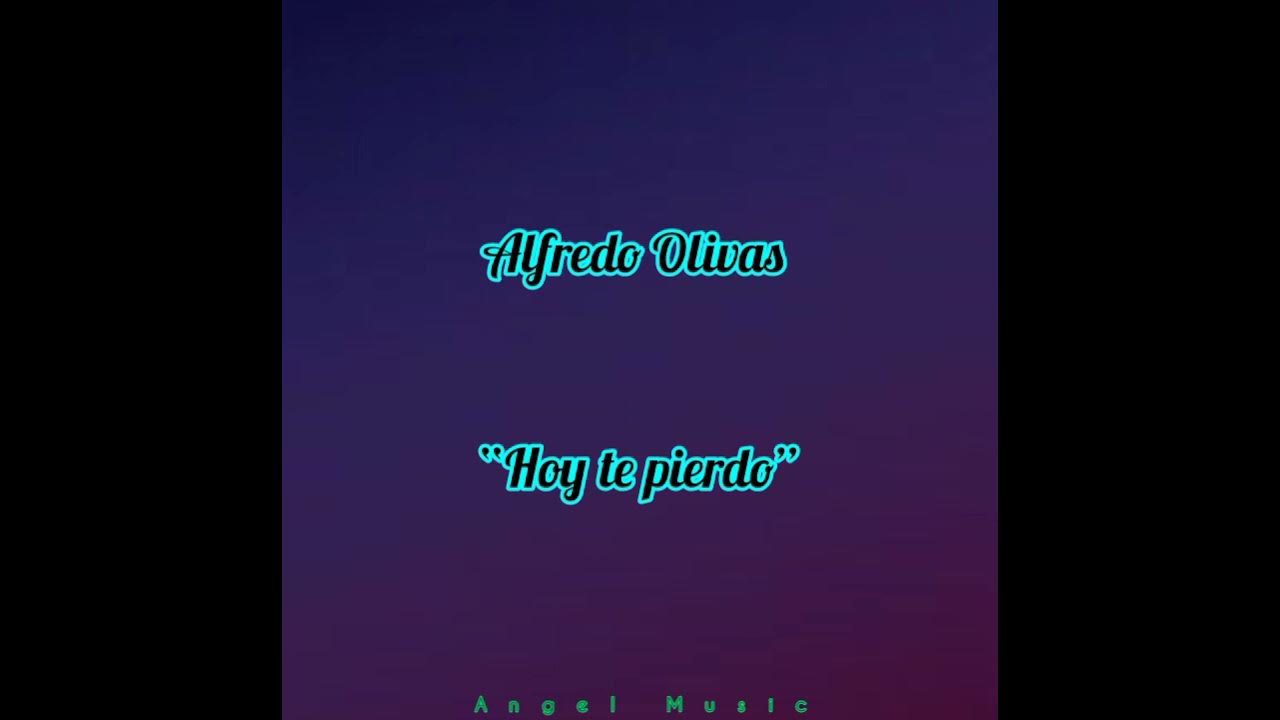Hoy te pierdo Alfredo Olivas (Letra) YouTube