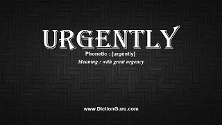 How to Pronounce urgently with Meaning Phonetic Synonyms and Sentence Examples