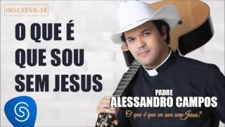 O Que é Que Eu Sou Sem Jesus - Padre Alessandro Campos (O Que é Que Eu Sou Sem Jesus?) chords