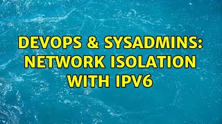 DevOps & SysAdmins: Network isolation with IPv6 (3 Solutions!!)