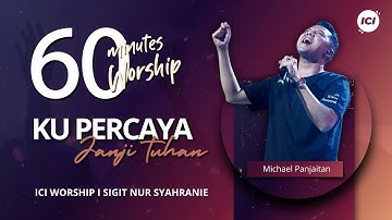 60 MINUTES WORSHIP - KU PERCAYA JANJI TUHAN feat MICHAEL PANJAITAN