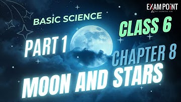 Class 6 Basic Science | Chapter 8: Moon and Stars (Part 1) | Explore the Night Sky