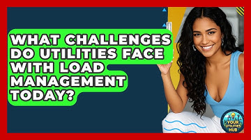 What Challenges Do Utilities Face With Load Management Today? - Your Utilities Hub