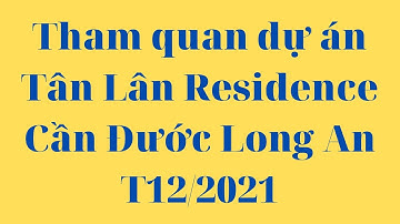 Tham quan dự án Tân Lân Residence Cần Đước Long An T12/2021 - Tường Thịnh Land 0901 359 733