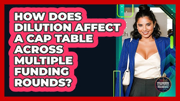 How Does Dilution Affect A Cap Table Across Multiple Funding Rounds? - Founders Supporting Founders