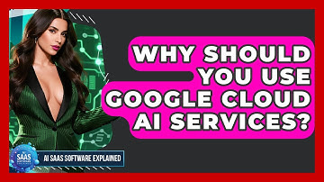 Why Should You Use Google Cloud AI Services? - AI SaaS Software Explained