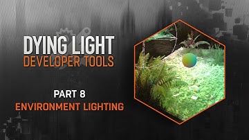 Dying Light Developer Tools Tutorial - Part 8 Environment Lighting