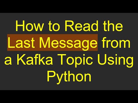 How to Read the Last Message from a Kafka Topic Using Python