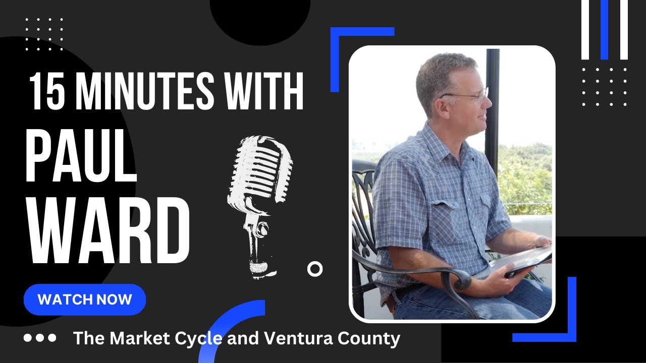 15 Minutes with Paul Ward - The Market Cycle and Ventura County