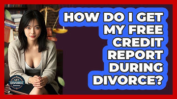 How Do I Get My Free Credit Report During Divorce? - Get Divorce Answers