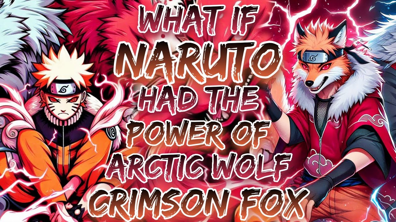 What If Naruto Had The Power Of Arctic Wolf & Crimson Fox