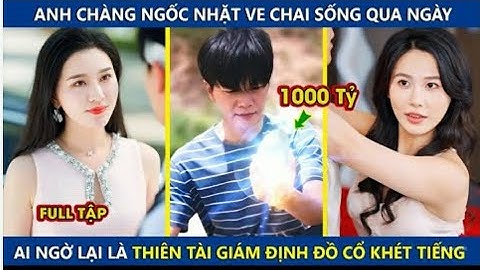 Anh Chàng Ngốc Nhật Ve Chai Sống Qua Ngày. Ai Ngờ Lại Là Thiên Tài Giám Định Đồ Cổ Khét Tiếng