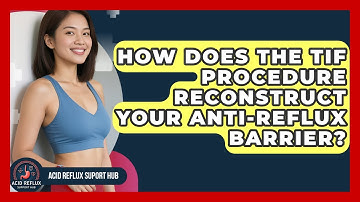 How Does The TIF Procedure Reconstruct Your Anti-reflux Barrier? - Acid Reflux Support Hub