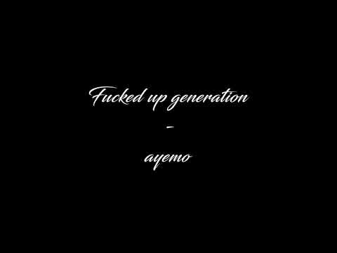 fucked up generation - ayemo