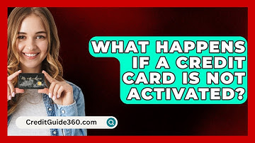 What Happens If A Credit Card Is Not Activated? - CreditGuide360.com