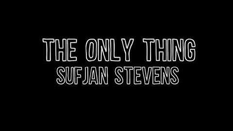 The Only Thing - Sufjan Stevens (Lyrics)