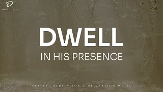 Dwell in His Presence: Prayer & Meditation Music | Christian Piano
