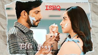 Dear Ishq Title Song Niyati Fatnani Sehban Azim