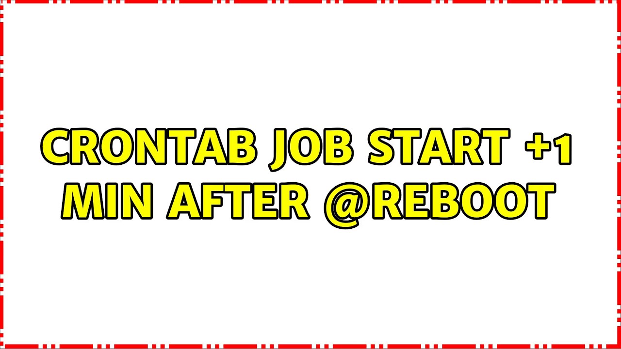 Unix & Linux Crontab job start +1 min after reboot (3 Solutions