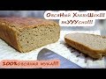 Очень вкусный ХЛЕБ из 100% ОВСЯНОЙ МУКИ!