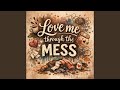 Love Me Through The Mess